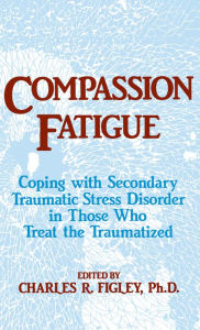 Title: Compassion Fatigue: Coping With Secondary Traumatic Stress Disorder In Those Who Treat The Traumatized, Author: Charles R. Figley