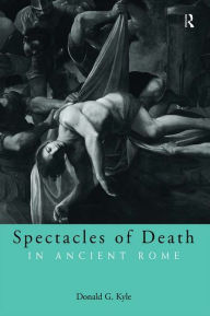 Title: Spectacles of Death in Ancient Rome, Author: Donald G. Kyle