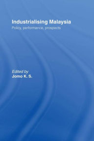 Title: Industrializing Malaysia: Policy, Performance, Prospects, Author: K. S. Jomo