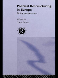 Title: Political Restructuring in Europe: Ethical Perspectives, Author: Chris Brown