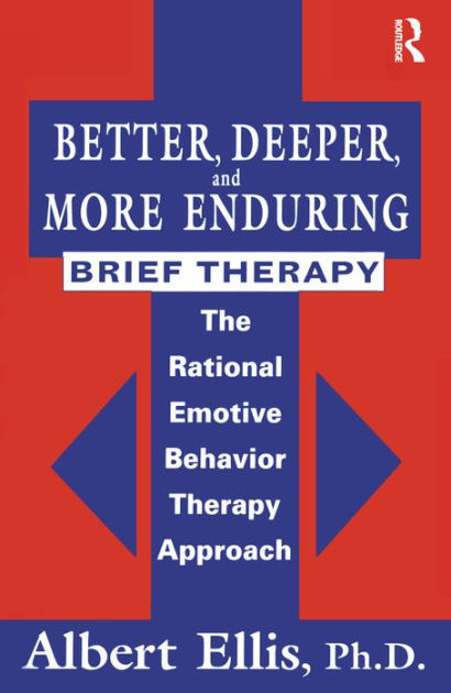 Better, Deeper And More Enduring Brief Therapy: The Rational Emotive ...