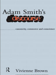 Title: Adam Smith's Discourse: Canonicity, Commerce and Conscience, Author: Vivienne Brown