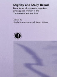 Title: Dignity and Daily Bread: New Forms of Economic Organization Among Poor Women in the Third World and the First, Author: Swasti Mitter