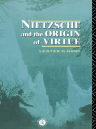 Title: Nietzsche and the Origin of Virtue, Author: Lester H. Hunt