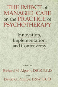 Title: The Impact Of Managed Care On The Practice Of Psychotherapy: Innovations, Implementation And Controversy, Author: David G. Phillips