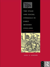 Title: The Stage and Social Struggle in Early Modern England, Author: Jean E. Howard