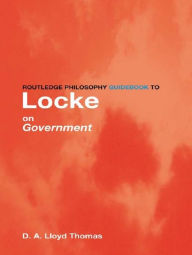 Title: Routledge Philosophy GuideBook to Locke on Government, Author: David Lloyd Thomas