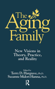 Title: The Aging Family: New Visions In Theory, Practice, And Reality, Author: Terry Hargrave