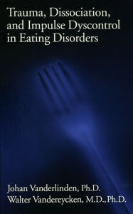 Title: Trauma, Dissociation, And Impulse Dyscontrol In Eating Disorders, Author: P.E.R.