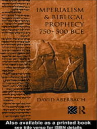 Title: Imperialism and Biblical Prophecy: 750-500 BCE, Author: David Aberbach