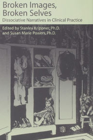 Title: Broken Images Broken Selves: Dissociative Narratives In Clinical Practice, Author: Stanley Krippner