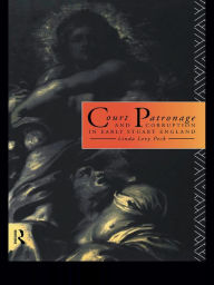 Title: Court Patronage and Corruption in Early Stuart England, Author: Linda Levy Peck