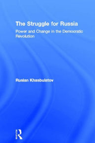 Title: The Struggle for Russia: Power and Change in the Democratic Revolution, Author: Ruslan Khasbulatov