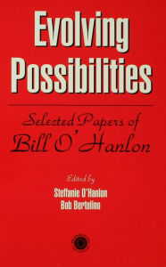 Title: Evolving Possibilities: Selected Works of Bill O'Hanlon, Author: Stephanie O'Hanlon