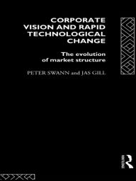 Title: Corporate Vision and Rapid Technological Change: The Evolution of Market Structure, Author: Jas Gill