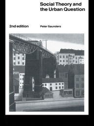 Title: Social Theory and the Urban Question, Author: Peter Saunders