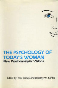 Title: The Psychology of Today's Woman: New Psychoanalytic Visions, Author: Toni Bernay