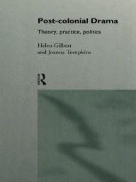 Title: Post-Colonial Drama: Theory, Practice, Politics, Author: Helen Gilbert