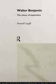 Title: Walter Benjamin: The Colour of Experience, Author: Howard Caygill