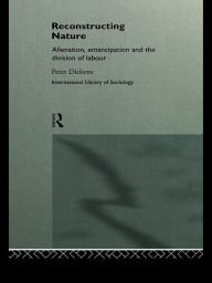 Title: Reconstructing Nature: Alienation, Emancipation and the Division of Labour, Author: Peter Dickens