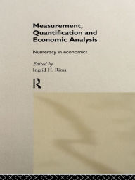 Title: Measurement, Quantification and Economic Analysis: Numeracy in Economics, Author: Ingrid H. Rima