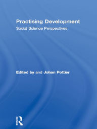Title: Practising Development: Social Science Perspectives, Author: Johan Pottier