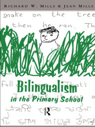 Title: Bilingualism in the Primary School: A Handbook for Teachers, Author: Richard Mills