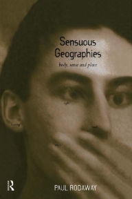 Title: Sensuous Geographies: Body, Sense and Place, Author: Paul Rodaway