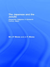 Title: The Japanese and the Jesuits: Alessandro Valignano in Sixteenth Century Japan, Author: Mr J F Moran