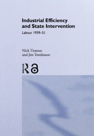 Title: Industrial Efficiency and State Intervention: Labour 1939-1951, Author: Dr Nick Tiratsoo