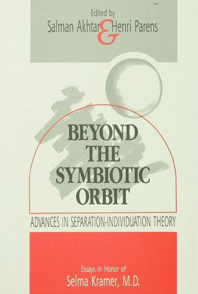 Beyond the Symbiotic Orbit: Advances in Separation-Individuation Theory: Essays in Honor of Selma Kramer, MD