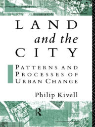 Title: Land and the City: Patterns and Processes of Urban Change, Author: Philip Kivell