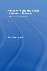 Title: Reflexivity And The Crisis of Western Reason: Logological Investigations: Volume One, Author: Barry Sandywell