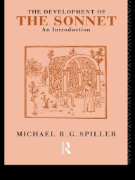 Title: The Development of the Sonnet: An Introduction, Author: Michael R. G. Spiller