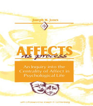 Title: Affects As Process: An Inquiry into the Centrality of Affect in Psychological Life, Author: Joseph M. Jones