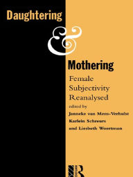Title: Daughtering and Mothering: Female Subjectivity Reanalysed, Author: KMG Schreurs