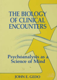 Title: The Biology of Clinical Encounters: Psychoanalysis as a Science of Mind, Author: John E. Gedo
