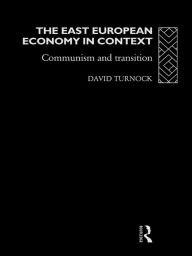 Title: The East European Economy in Context: Communism and Transition, Author: David Turnock