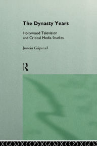Title: The Dynasty Years: Hollywood Television and Critical Media Studies, Author: Jostein Gripsrud