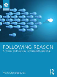 Title: Following Reason: A Theory and Strategy for Rational Leadership, Author: Mark Manolopoulos