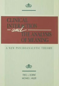 Title: Clinical Interaction and the Analysis of Meaning: A New Psychoanalytic Theory, Author: Theo L. Dorpat