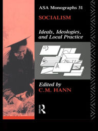 Title: Socialism: Ideals, Ideologies, and Local Practice, Author: C. M. Hann