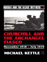 Title: Churchill and the Archangel Fiasco, Author: Michael Kettle *Probate*