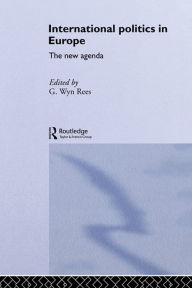 Title: International Politics in Europe: The New Agenda, Author: G. Wyn Rees