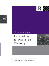 Title: Nietzsche, Feminism and Political Theory, Author: Paul Patton