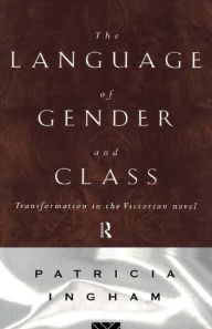 Title: Language of Gender and Class: Transformation in the Victorian Novel, Author: Patricia Ingham