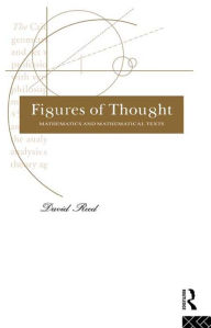 Title: Figures of Thought: Mathematics and Mathematical Texts, Author: David Reed