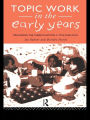 Topic Work in the Early Years: Organising the Curriculum for Four to Eight Year Olds