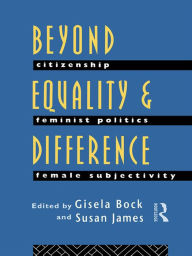 Title: Beyond Equality and Difference: Citizenship, Feminist Politics and Female Subjectivity, Author: Gisela Bock