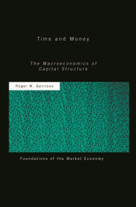 Title: Time and Money: The Macroeconomics of Capital Structure, Author: Roger W Garrison